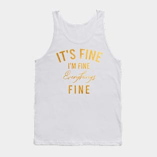 Its fine im fine everything is fine (GOLD) Tank Top